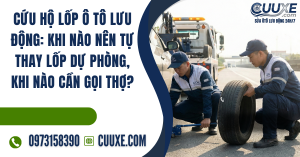 Cứu Hộ Lốp Ô Tô Lưu Động: Khi Nào Nên Tự Thay Lốp Dự Phòng, Khi Nào Cần Gọi Thợ?